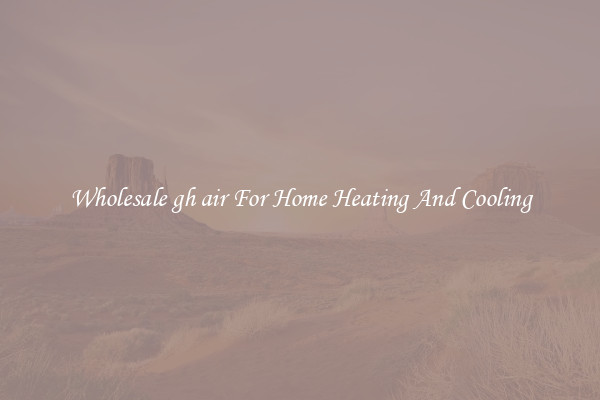 Wholesale gh air For Home Heating And Cooling
