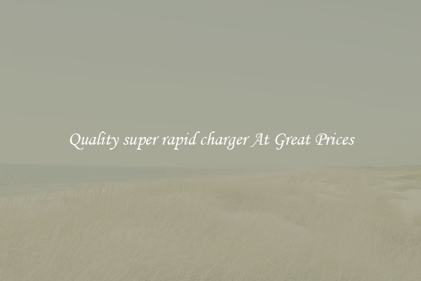Quality super rapid charger At Great Prices