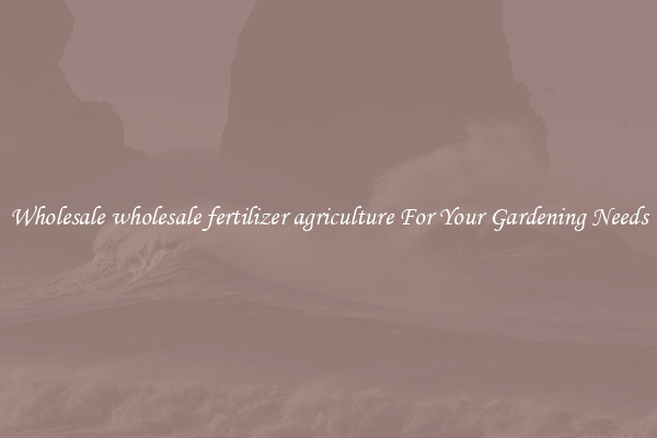 Wholesale wholesale fertilizer agriculture For Your Gardening Needs