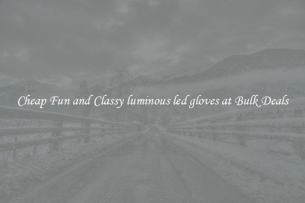 Cheap Fun and Classy luminous led gloves at Bulk Deals
