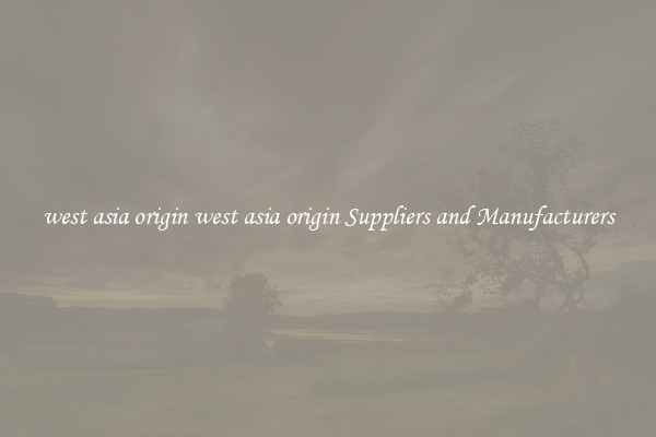 west asia origin west asia origin Suppliers and Manufacturers