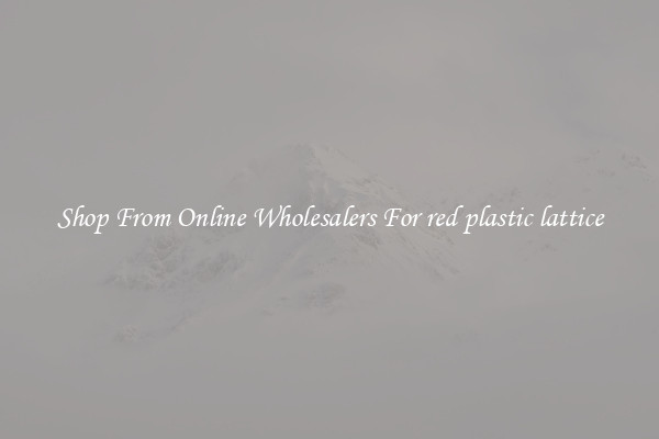 Shop From Online Wholesalers For red plastic lattice