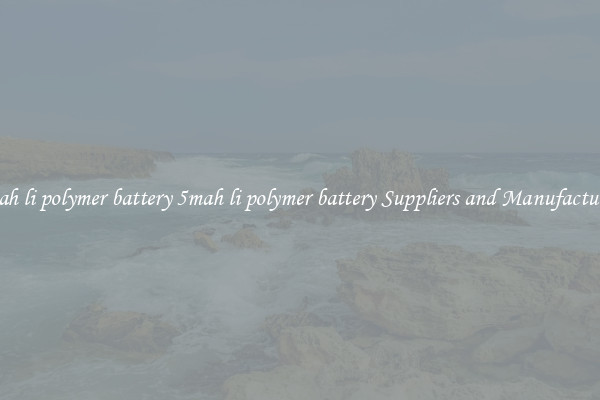 5mah li polymer battery 5mah li polymer battery Suppliers and Manufacturers