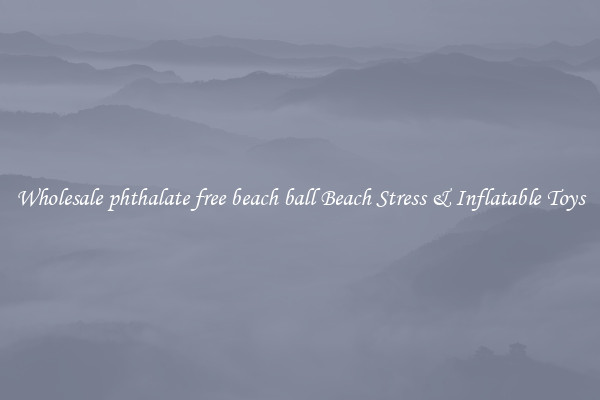 Wholesale phthalate free beach ball Beach Stress & Inflatable Toys