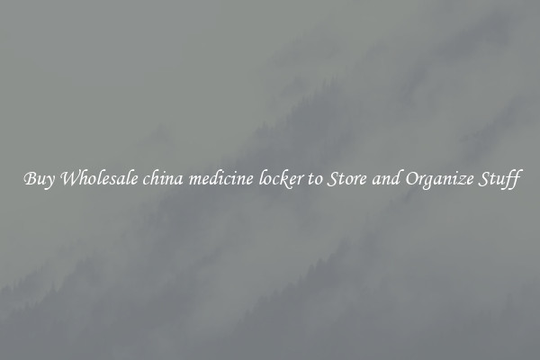 Buy Wholesale china medicine locker to Store and Organize Stuff