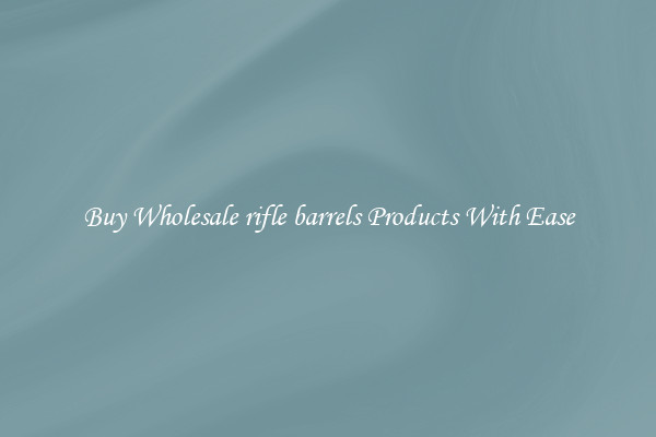 Buy Wholesale rifle barrels Products With Ease