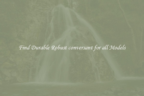Find Durable Robust conversant for all Models