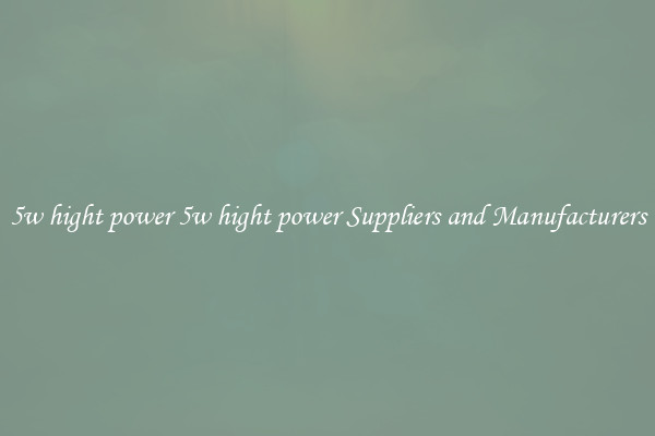 5w hight power 5w hight power Suppliers and Manufacturers