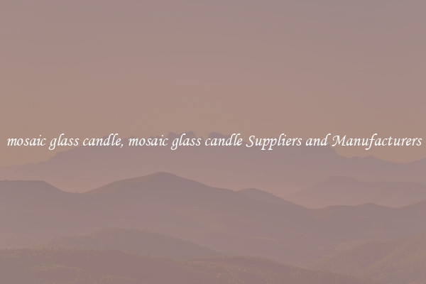 mosaic glass candle, mosaic glass candle Suppliers and Manufacturers