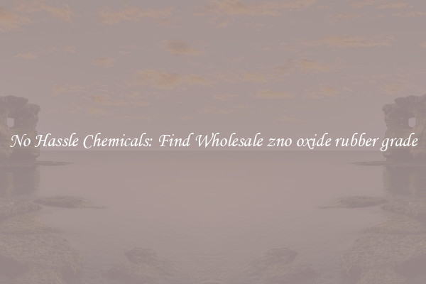 No Hassle Chemicals: Find Wholesale zno oxide rubber grade