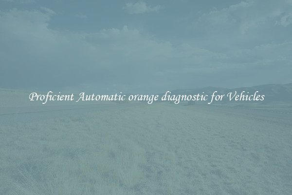Proficient Automatic orange diagnostic for Vehicles