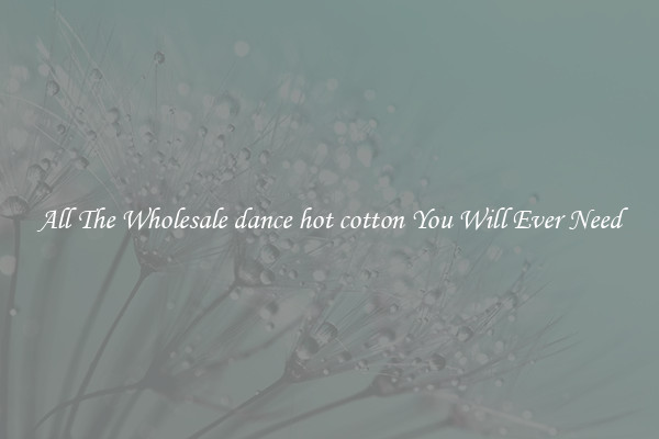 All The Wholesale dance hot cotton You Will Ever Need