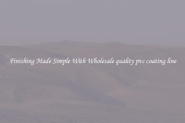 Finishing Made Simple With Wholesale quality pvc coating line