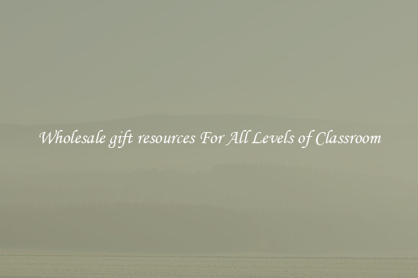 Wholesale gift resources For All Levels of Classroom