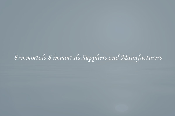 8 immortals 8 immortals Suppliers and Manufacturers