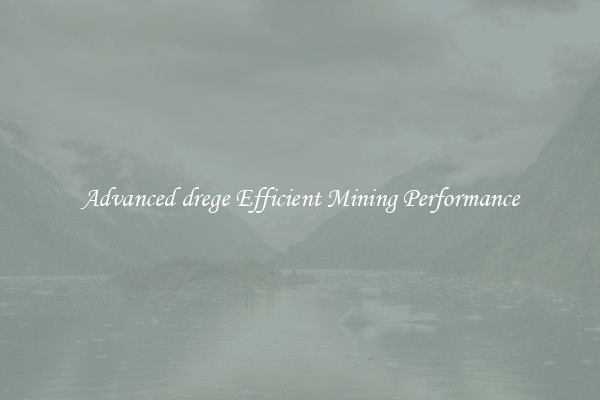 Advanced drege Efficient Mining Performance