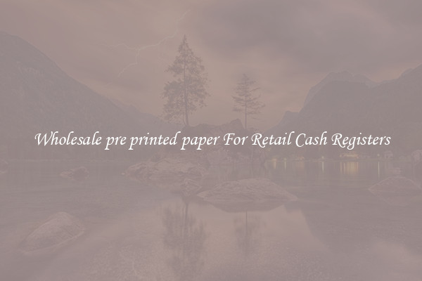 Wholesale pre printed paper For Retail Cash Registers