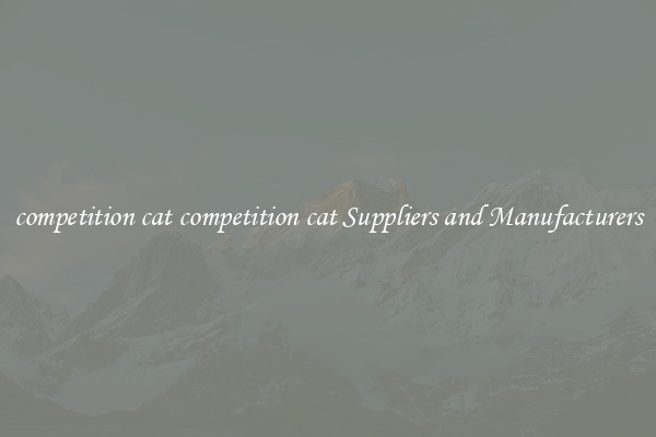 competition cat competition cat Suppliers and Manufacturers