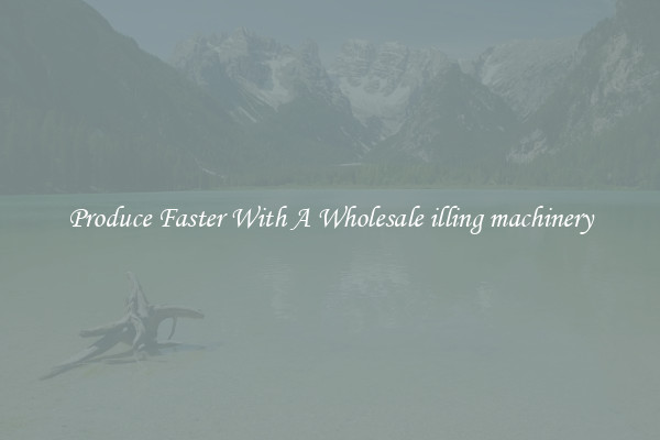 Produce Faster With A Wholesale illing machinery