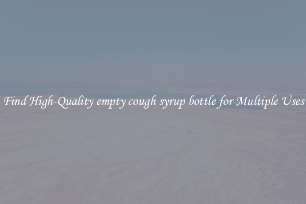 Find High-Quality empty cough syrup bottle for Multiple Uses