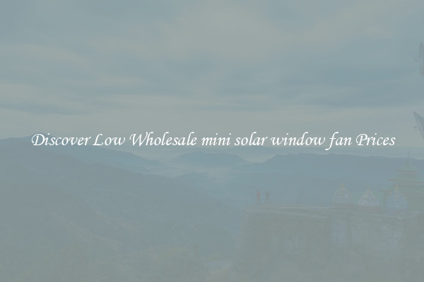 Discover Low Wholesale mini solar window fan Prices