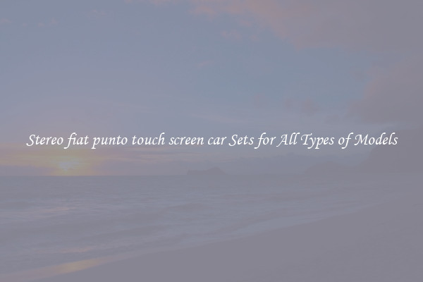 Stereo fiat punto touch screen car Sets for All Types of Models