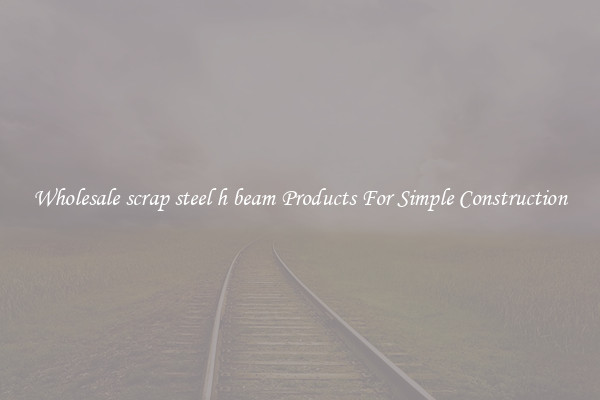 Wholesale scrap steel h beam Products For Simple Construction