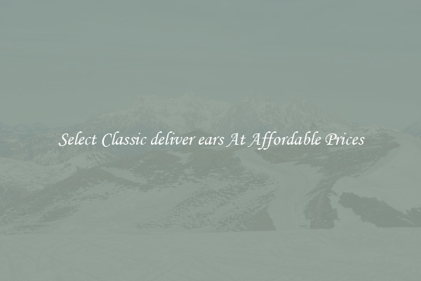 Select Classic deliver ears At Affordable Prices