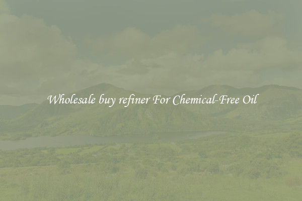 Wholesale buy refiner For Chemical-Free Oil