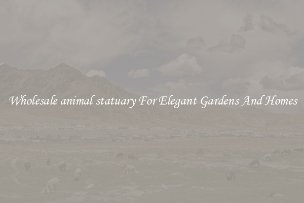 Wholesale animal statuary For Elegant Gardens And Homes